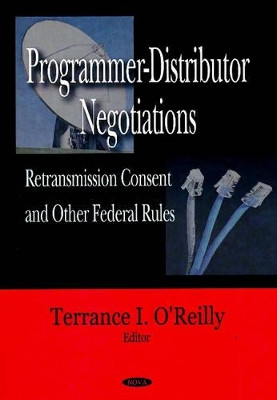 Programmer-Distributor Negotiations: Retransmission Consent & Other Federal Rules by Terrance I. O'Reilly 9781604562798