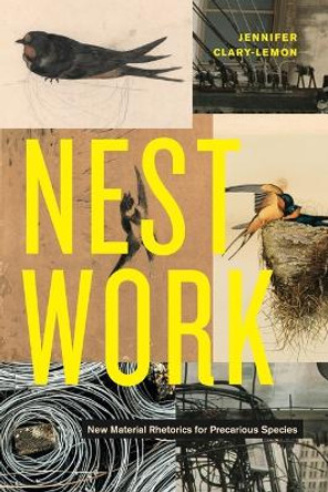 Nestwork: New Material Rhetorics for Precarious Species by Jennifer Clary-Lemon 9780271095431