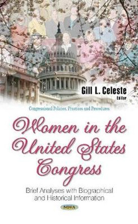 Women in the United States Congress: Brief Analyses with Biographical & Historical Information by Gill L. Celeste 9781631177460