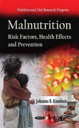 Malnutrition: Risk Factors, Health Effects & Prevention by Johanna B. Knudsen 9781621003519