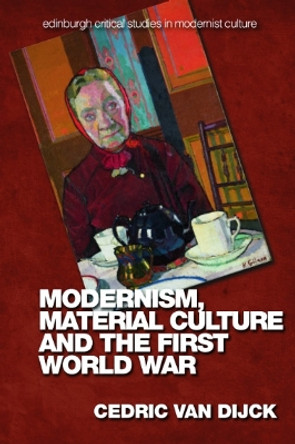 Modernism, Material Culture and the First World War by Cedric van Dijck 9781399507868