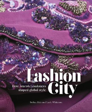 Fashion City: How Jewish Londoners shaped global style by Bethan Bide 9781781301241