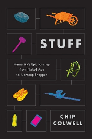 Stuff: Humanity's Epic Journey from Naked Ape to Nonstop Shopper by Chip Colwell 9781805260493