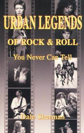 Urban Legends of Rock & Roll: You Never Can Tell by Dale Sherman 9781896522784