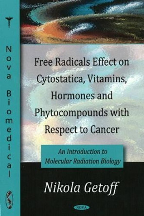 Free Radicals Effect on Cytostatica, Vitamins, Hormones & Phytocompounds with Respect to Cancer: An Introduction to Molecular Radiation Biology by Takumi Sakamoto 9781604562910