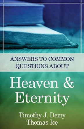 Answers to Common Questions about Heaven & Eternity by Timothy J Demy 9780825426575