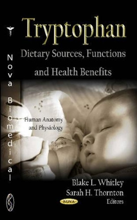 Tryptophan: Dietary Sources, Functions & Health Benefits by Blake L. Whitley 9781621004455