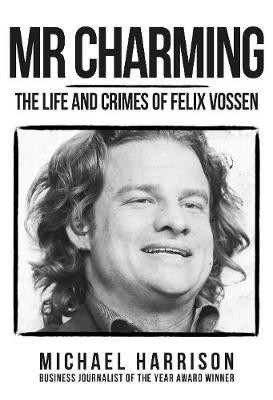 Mr Charming: The Life and Crimes of Felix Vossen by Michael Harrison