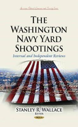 Washington Navy Yard Shootings: Internal & Independent Reviews by Stanley R. Wallace 9781631179808