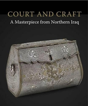 Court & Craft: A Masterpiece from Northern Iraq by Rachel Ward 9781907372650