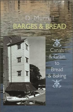 Barges & Bread: Canals & Grain to Bread & Baking by Di Murrell 9781909248519