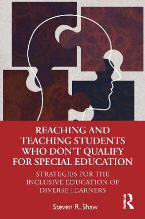 Reaching and Teaching Students Who Don't Qualify for Special Education: Strategies for the Inclusive Education of Diverse Learners by Steven R. Shaw