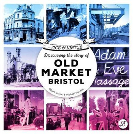 Vice & Virtue: Discovering the Story of Old Market, Bristol by Michael Manson 9781909446076