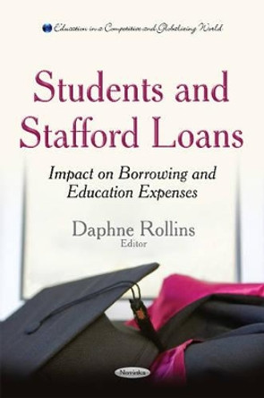 Students & Stafford Loans: Impact on Borrowing & Education Expenses by Daphne Rollins 9781633211261