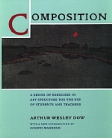 Composition: A Series of Exercises in Art Structure for the Use of Students and Teachers by Arthur Wesley Dow 9780520207493