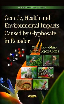 Genetic, Health & Environmental Impacts Caused by Glyphosate in Ecuador by Cesar Paz-Y-Mino 9781633216181