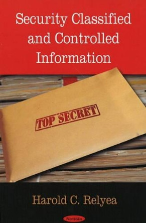 Security Classified & Controlled Information by Harold C. Relyea 9781604567588