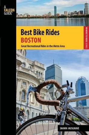 Best Bike Rides Boston: Great Recreational Rides In The Metro Area by Shawn Musgrave 9780762746941