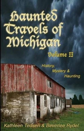 Haunted Travels of Michigan, Volume 2: History, Mystery & Haunting by Kathleen Tedsen 9781933272238