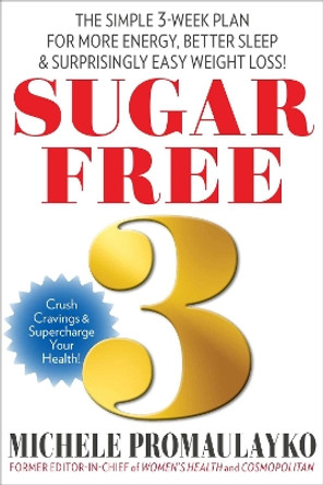 Sugar Free 3: The Simple 3-Week Plan for More Energy, Better Sleep & Surprisingly Easy Weight Loss! by Michele Promaulayko 9781940358413