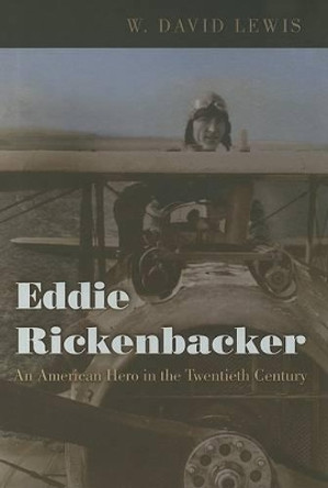 Eddie Rickenbacker: An American Hero in the Twentieth Century by W. David Lewis 9780801882449