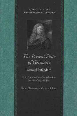 Present State of Germany: Or, an Account of the Extent, Rise, Form, Wealth, Strength, Weakness & Interests of That Empire by Samuel Pufendorf 9780865974937