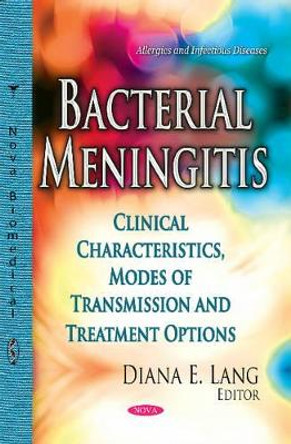 Bacterial Meningitis: Clinical Characteristics, Modes of Transmission & Treatment Options by Diana E. Lang 9781634632256