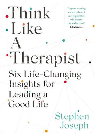 Think Like A Therapist: Six Life-changing Insights for Leading a Good Life by Professor Stephen Joseph