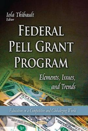 Federal Pell Grant Program: Elements, Issues & Trends by Iola Thibault 9781629485508