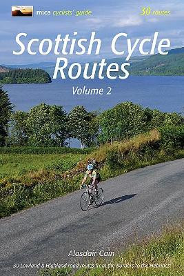 Scottish Cycle Routes Volume 2: 30 Lowland & Highland Road Routes from the Borders to the Hebrides: 2 by Alasdair Cain 9781999372811