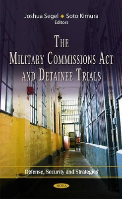 Military Commissions Act & Detainee Trials by Joshua E. Segel 9781614700722