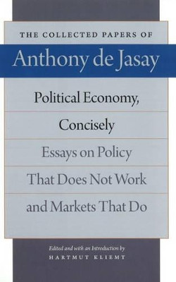 Political Economy, Concisely: Essays on Policy That Does Not Work & Markets That Do by Anthony De Jasay 9780865977778