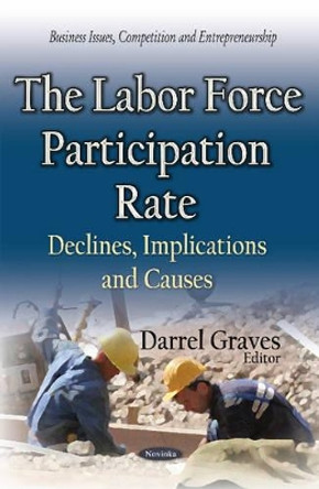 Labor Force Participation Rate: Declines, Implications & Causes by Darrel Graves 9781634633918