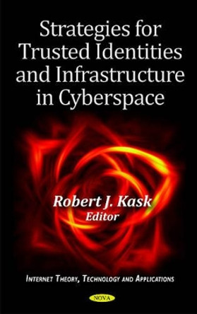 Strategies for Trusted Identities & Infrastructure in Cyberspace by Robert J. Kask 9781614701743