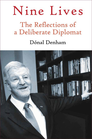 Nine Lives: The Reflections of a Deliberate Diplomat by Donal Denham
