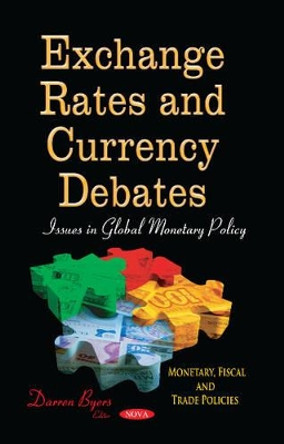 Exchange Rates & Currency Debates: Issues in Global Monetary Policy by Darren Byers 9781629486161