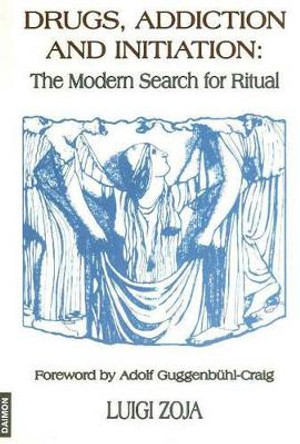 Drugs, Addiction & Initiation: The Modern Search for Ritual by Luigi Zoja 9783856305956