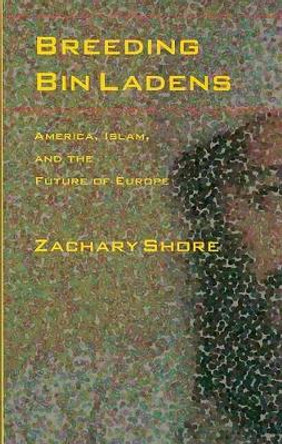 Breeding Bin Ladens: America, Islam, and the Future of Europe by Zachary Shore 9780801892912