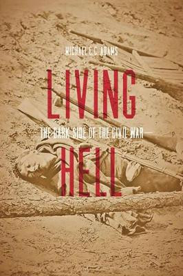 Living Hell: The Dark Side of the Civil War by Michael C. C. Adams 9781421412214