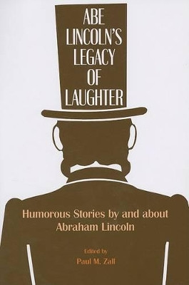Abe Lincoln's Legacy of Laughter: Humorous Stories by and about Abraham Lincoln by P. M. Zall 9781572335851