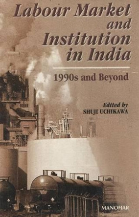 Labour Market & Institution in India: 1990s and Beyond by Shuji Uchikawa 9788173044861