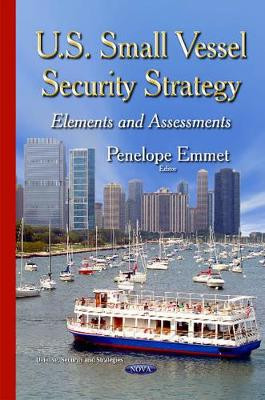 U.S. Small Vessel Security Strategy: Elements & Assessments by Penelope Emmet 9781634636957