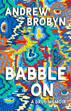 Babble on: A Drug Memoir by Andrew Brobyn