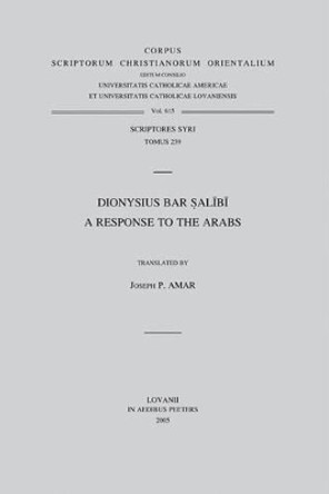 Dionysius Bar Salibi: A Response to the Arabs by J. P. Amar 9789042915688