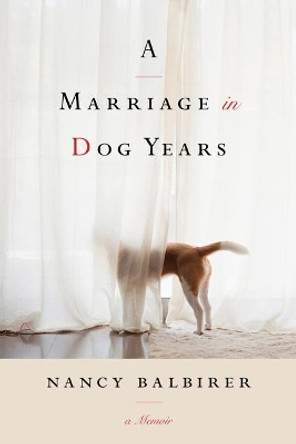 A Marriage in Dog Years: A Memoir by Nancy Balbirer 9781503940017