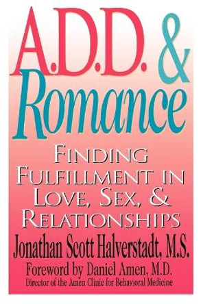 A.D.D. & Romance: Finding Fulfillment in Love, Sex, & Relationships by Jonathan Scott Halverstadt 9780878332090