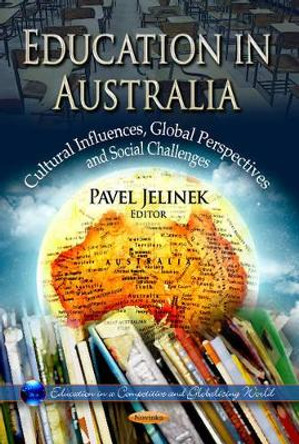 Education in Australia: Cultural Influences, Global Perspectives & Social Challenges by Pavel Jelinek 9781624172670