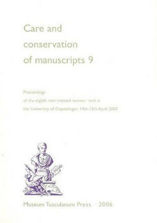 Care & Conservation of Manuscripts, Volume 9: Proceedings of the Eighth International Seminar Held at the University of Copenhagen, 14th to 15th April 2005 by Gillian Fellows-Jensen 9788763505543