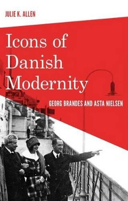 Icons of Danish Modernity: Georg Brandes & Asta Nielsen by Julie K. Allen 9788763539784