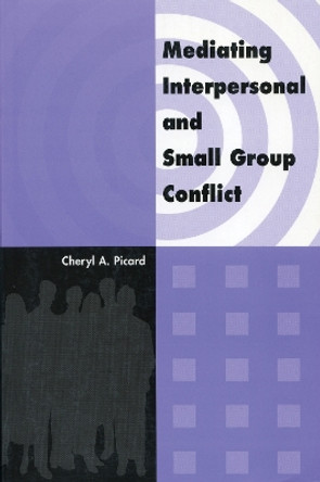 Mediating Interpersonal and Small Group Conflict by Cheryl A. Picard 9780919614994